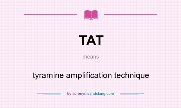 What does TAT mean? It stands for tyramine amplification technique