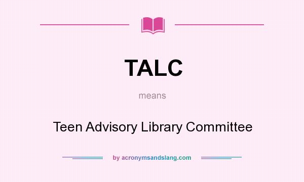 What does TALC mean? It stands for Teen Advisory Library Committee