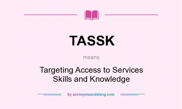 What does TASSK mean? It stands for Targeting Access to Services Skills and Knowledge