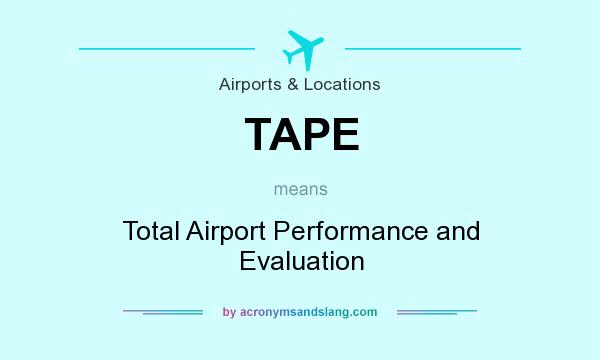 What does TAPE mean? It stands for Total Airport Performance and Evaluation