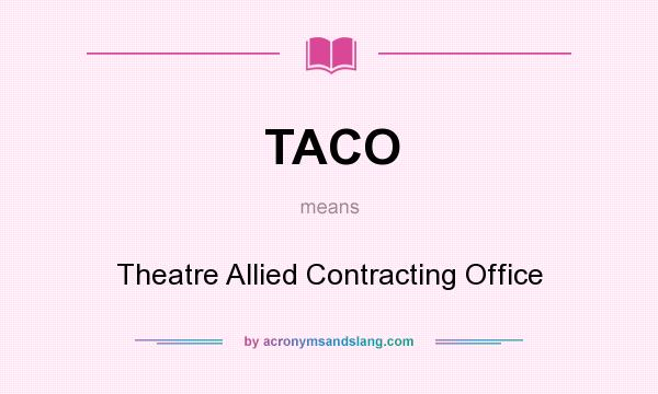 What does TACO mean? It stands for Theatre Allied Contracting Office
