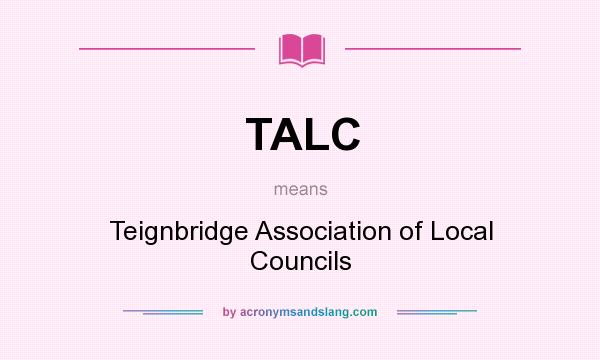 What does TALC mean? It stands for Teignbridge Association of Local Councils
