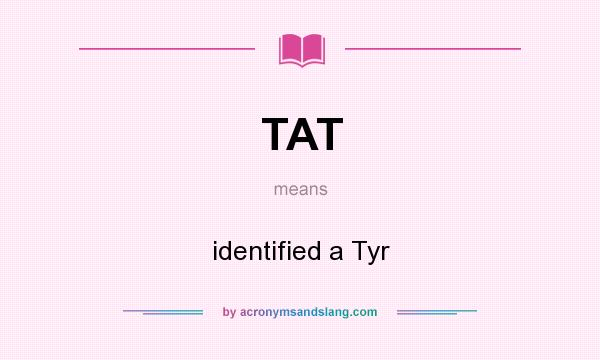 What does TAT mean? It stands for identified a Tyr