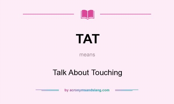 What does TAT mean? It stands for Talk About Touching