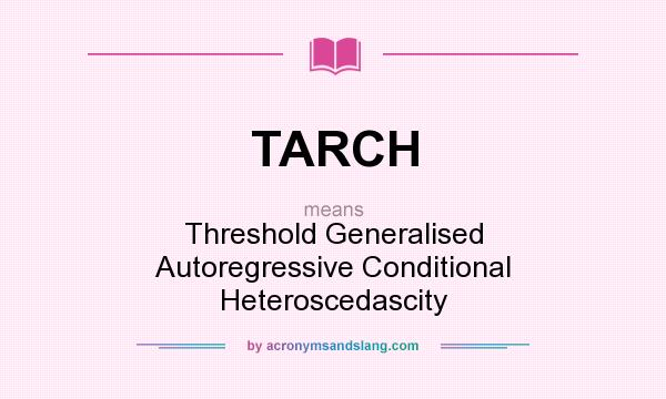 What does TARCH mean? It stands for Threshold Generalised Autoregressive Conditional Heteroscedascity