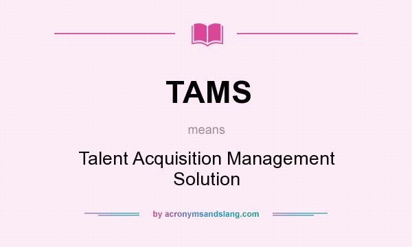 What does TAMS mean? It stands for Talent Acquisition Management Solution