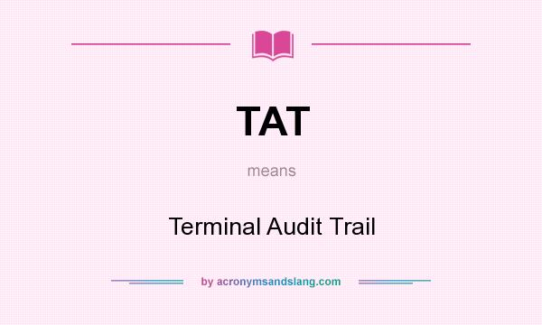 What does TAT mean? It stands for Terminal Audit Trail