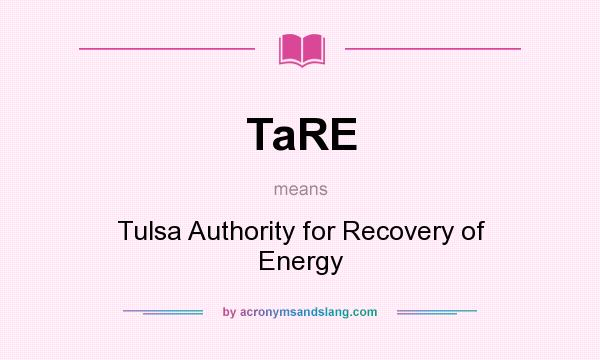 What does TaRE mean? It stands for Tulsa Authority for Recovery of Energy