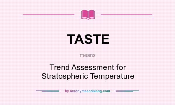 What does TASTE mean? It stands for Trend Assessment for Stratospheric Temperature