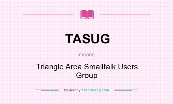 What does TASUG mean? It stands for Triangle Area Smalltalk Users Group