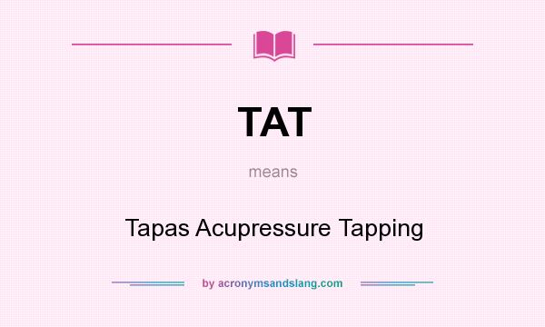 What does TAT mean? It stands for Tapas Acupressure Tapping