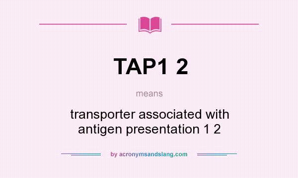 What does TAP1 2 mean? It stands for transporter associated with antigen presentation 1 2