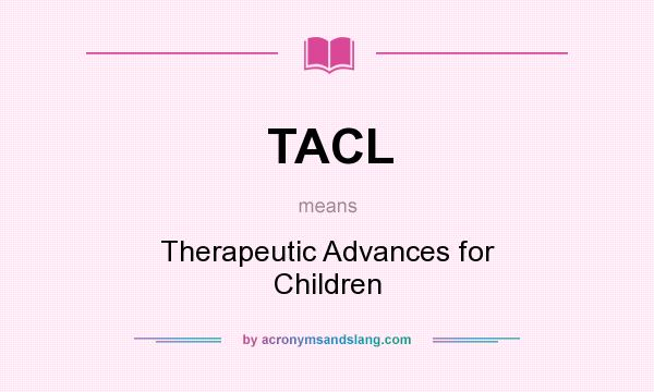 What does TACL mean? It stands for Therapeutic Advances for Children