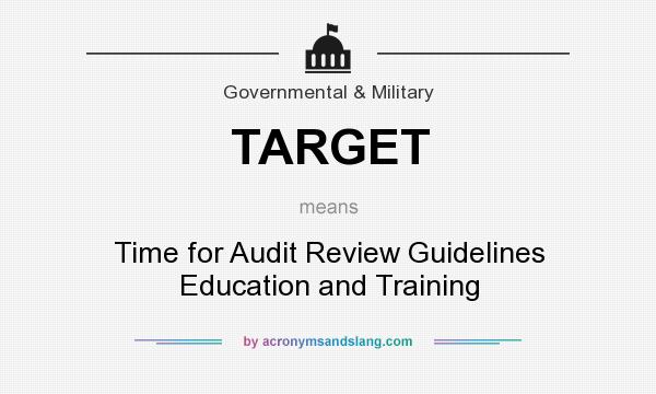 What does TARGET mean? It stands for Time for Audit Review Guidelines Education and Training