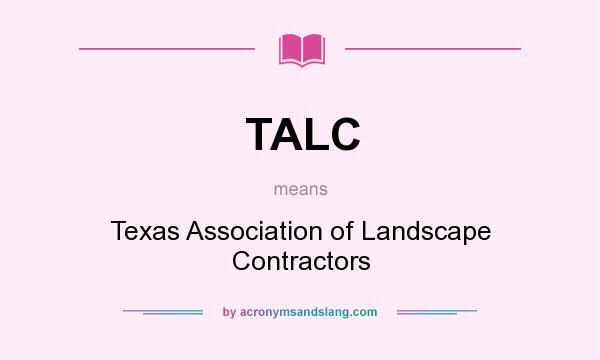 What does TALC mean? It stands for Texas Association of Landscape Contractors