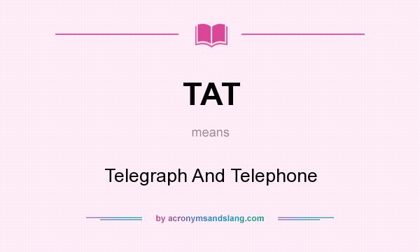 What does TAT mean? It stands for Telegraph And Telephone