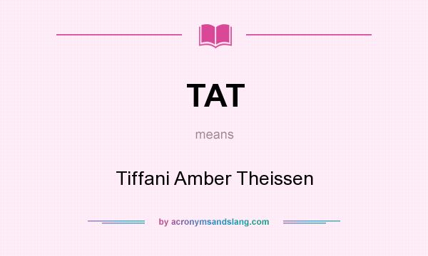 What does TAT mean? It stands for Tiffani Amber Theissen