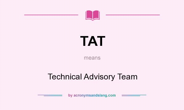 What does TAT mean? It stands for Technical Advisory Team