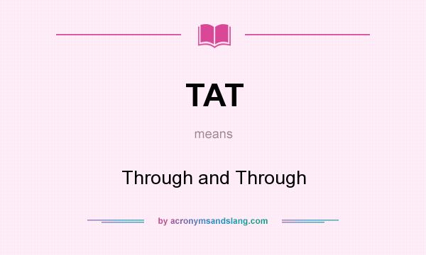 What does TAT mean? It stands for Through and Through