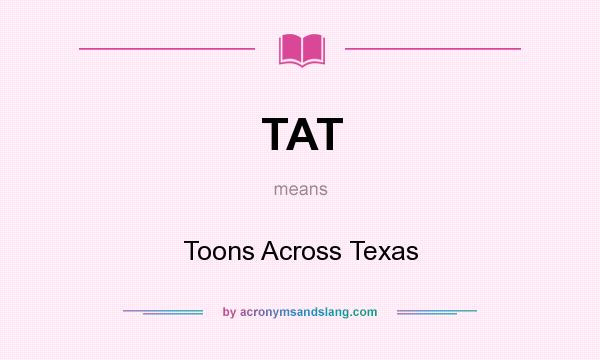 What does TAT mean? It stands for Toons Across Texas