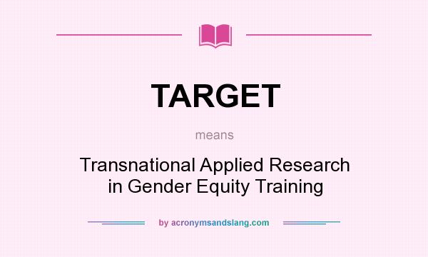 What does TARGET mean? It stands for Transnational Applied Research in Gender Equity Training