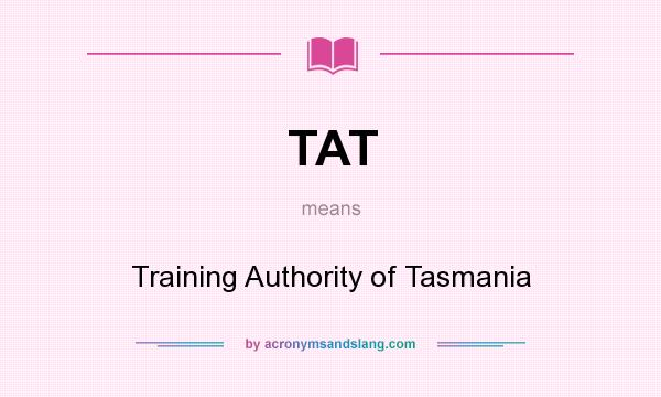 What does TAT mean? It stands for Training Authority of Tasmania