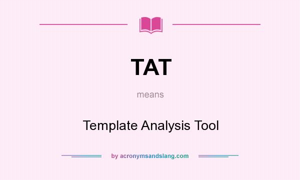 What does TAT mean? It stands for Template Analysis Tool