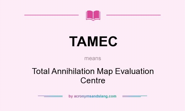 What does TAMEC mean? It stands for Total Annihilation Map Evaluation Centre