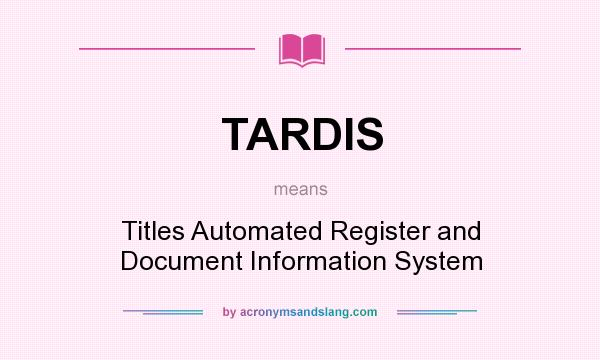 What does TARDIS mean? It stands for Titles Automated Register and Document Information System