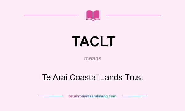What does TACLT mean? It stands for Te Arai Coastal Lands Trust