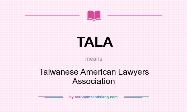 What does TALA mean? It stands for Taiwanese American Lawyers Association