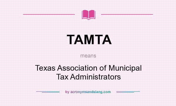 What does TAMTA mean? It stands for Texas Association of Municipal Tax Administrators