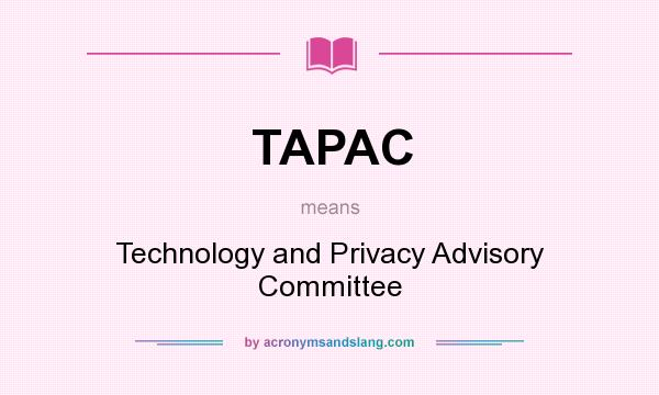 What does TAPAC mean? It stands for Technology and Privacy Advisory Committee