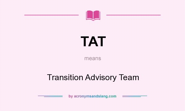 What does TAT mean? It stands for Transition Advisory Team