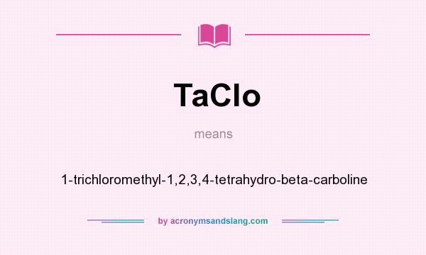 What does TaClo mean? It stands for 1-trichloromethyl-1,2,3,4-tetrahydro-beta-carboline