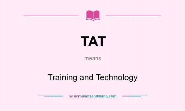 What does TAT mean? It stands for Training and Technology