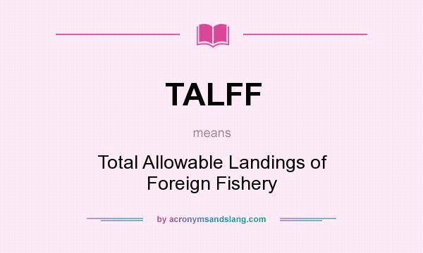 What does TALFF mean? It stands for Total Allowable Landings of Foreign Fishery