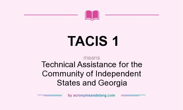 What does TACIS 1 mean? It stands for Technical Assistance for the Community of Independent States and Georgia