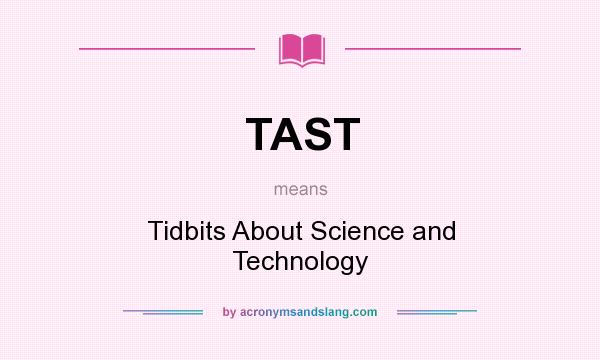 What does TAST mean? It stands for Tidbits About Science and Technology