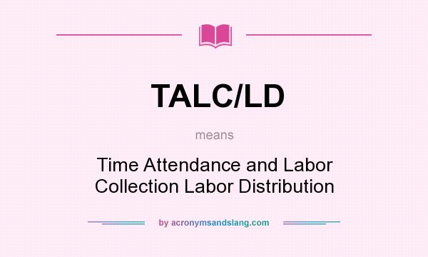 What does TALC/LD mean? It stands for Time Attendance and Labor Collection Labor Distribution