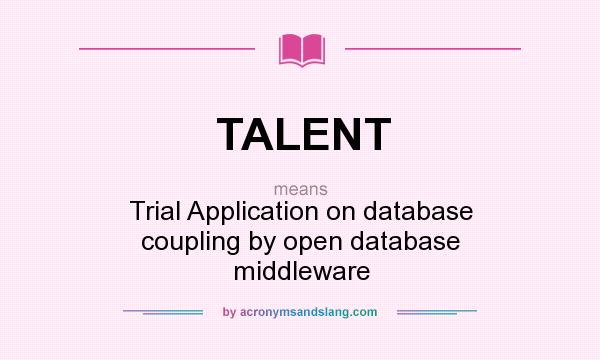 What does TALENT mean? It stands for Trial Application on database coupling by open database middleware