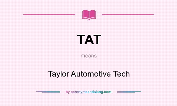 What does TAT mean? It stands for Taylor Automotive Tech