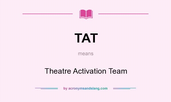 What does TAT mean? It stands for Theatre Activation Team