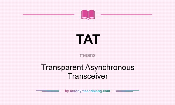 What does TAT mean? It stands for Transparent Asynchronous Transceiver