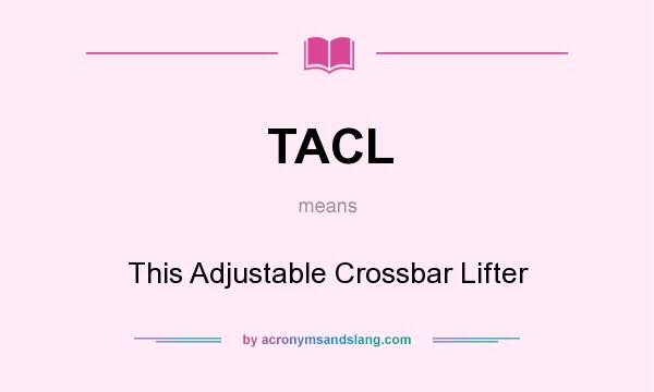 What does TACL mean? It stands for This Adjustable Crossbar Lifter