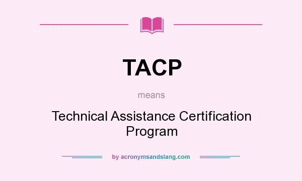 What does TACP mean? It stands for Technical Assistance Certification Program