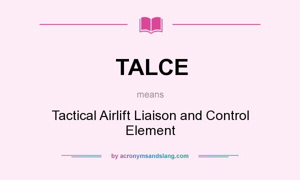 What does TALCE mean? It stands for Tactical Airlift Liaison and Control Element