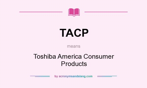 What does TACP mean? It stands for Toshiba America Consumer Products