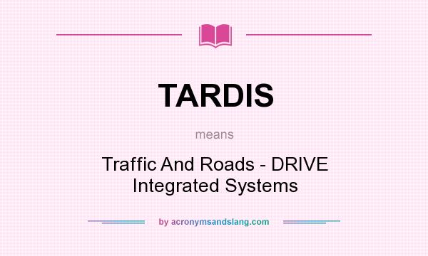 What does TARDIS mean? It stands for Traffic And Roads - DRIVE Integrated Systems