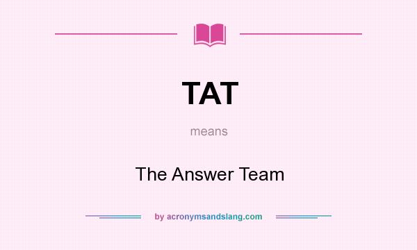 What does TAT mean? It stands for The Answer Team